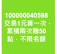 交易1元算一次，累積兩次贈50點，不限名額